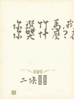 你选竹马,我走你哭什么?在线阅读