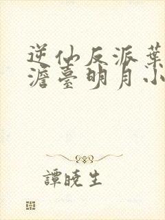 逆仙反派叶玄,澹台明月小说免费阅读