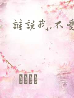 谁说我,不爱你