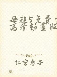 母亲5免费完整高清动画版