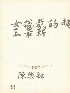 女总裁的超级兵王最新