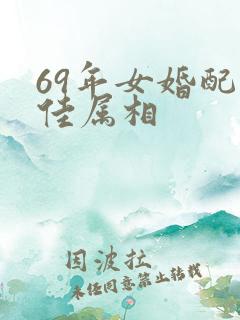 69年女婚配最佳属相