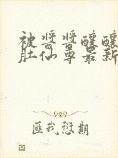 被酱酱酿酿的大肚仙尊最新章