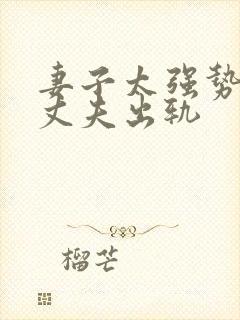 妻子太强势导致丈夫出轨