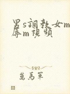 男s调教女m羞辱m视频
