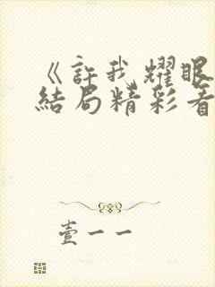 《许我耀眼》大结局精彩看点