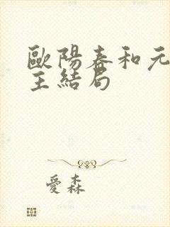 欧阳春和元贞公主结局