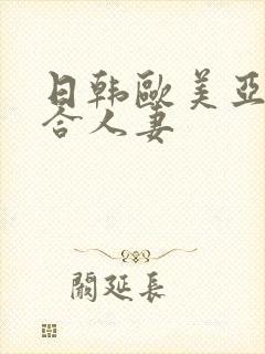 日韩欧美亚洲综合人妻