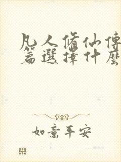 凡人修仙传人界篇选择什么修