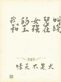 我的女儿叫小可和王强在线阅读