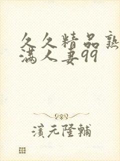 久久精品熟妇丰满人妻99