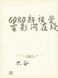 6080新视觉电影网在线