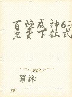 百炼成神6漫画免费下拉式六漫画