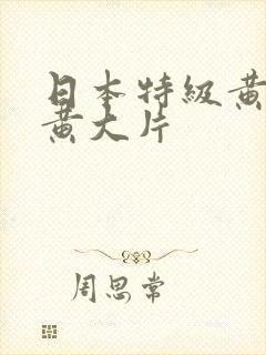 日本特级黄日本黄大片