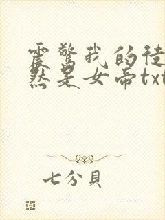 震惊我的徒弟居然是女帝txt全本下载