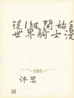 从1级开始的异世界骑士漫画免费下拉式