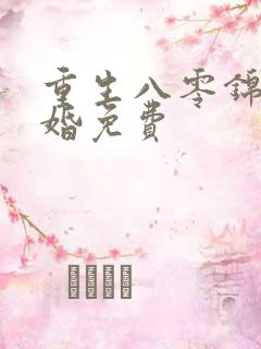 重生八零锦绣军婚免费