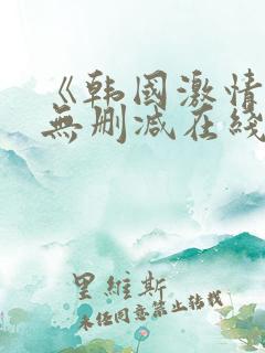 《韩国激情合集无删减在线观看》