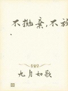 不抛弃,不放弃.