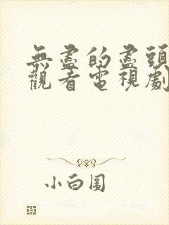 无尽的尽头免费观看电视剧全集