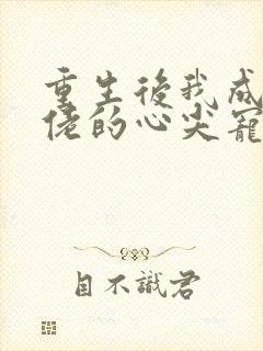 重生后我成了大佬的心尖宠短剧全集