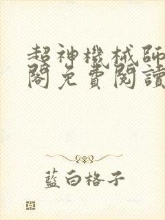 超神机械师笔趣阁免费阅读无弹窗