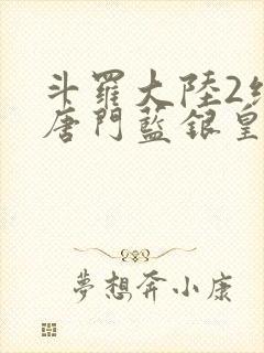 斗罗大陆2绝世唐门蓝银皇