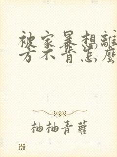 被家暴想离婚男方不肯怎么办