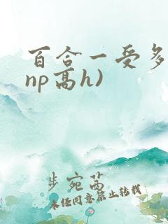 百合一受多攻(np高h)