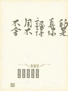 不用认真的说多舍不得你是什么歌