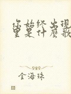 你始终出现我梦里是什么歌