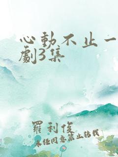 心动不止一刻短剧3集