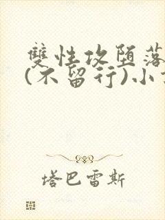 双性攻堕落日常(不留行)小说全文最新