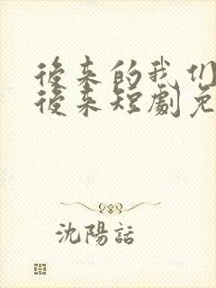 后来的我们再无后来短剧免费观看全集