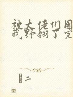 被大佬们团宠后我野翻了完本