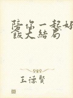 陪你一起好好吃饭大结局