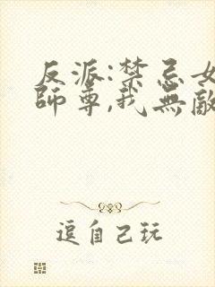 反派:禁忌女帝师尊,我无敌了