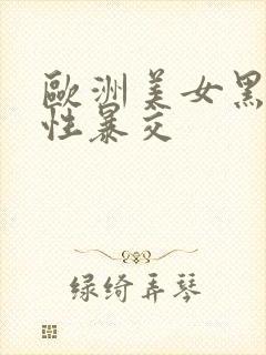 欧洲美女黑人粗性暴交