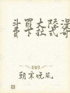 斗罗大陆漫画免费下拉式奇妙漫画