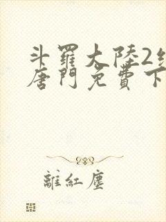 斗罗大陆2绝世唐门免费下载txt