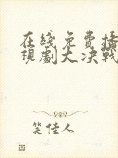 在线免费播放电视剧大决战