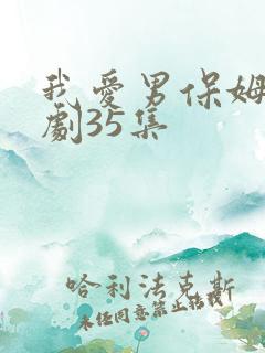 我爱男保姆电视剧35集