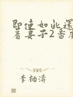 即使如此还是爱着妻子2番剧在线观看