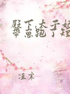 殿下,太子妃又带崽跑了短剧免费观看