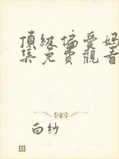 顶级偏爱妈咪全集免费观看电视剧