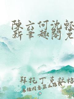 陈六何沈轻舞最新笔趣阁免费下载