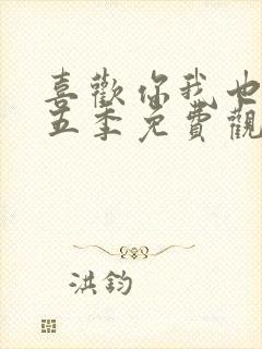 喜欢你我也是第五季免费观看全集