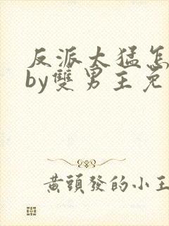 反派太猛怎么办by双男主免费阅读小说