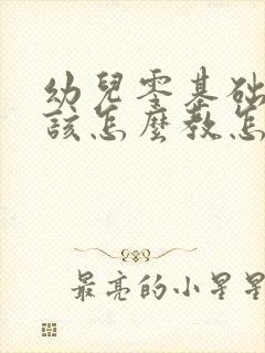 幼儿零基础英语该怎么教怎么启蒙