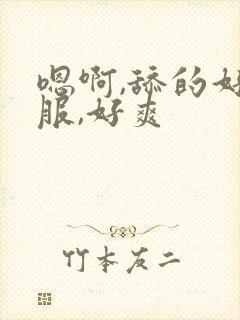 嗯啊,舔的好舒服,好爽